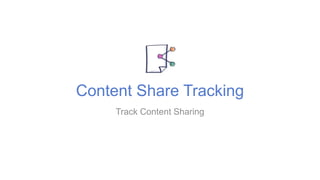 Content Share Tracking
Track Content Sharing
 