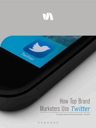 How Top Brand
Marketers Use Twitter
A Simply Measured Network Study - Q4 2013

 