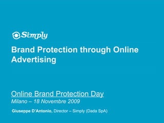 Brand Protection through Online Advertising Giuseppe D’Antonio,  Director – Simply (Dada SpA) Online Brand Protection Day Milano – 18 Novembre 2009 