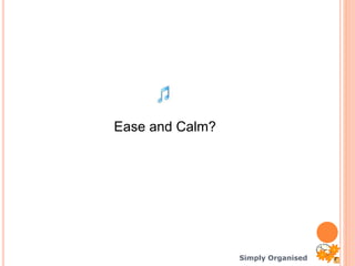 Simply Organised
Ease and Calm?
 
