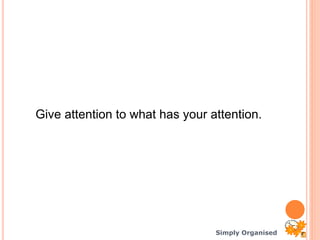 Simply Organised
Give attention to what has your attention.
 