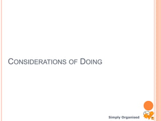 Simply Organised
CONSIDERATIONS OF DOING
 