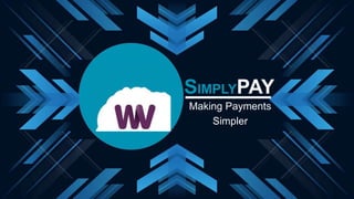 SIMPLYPAY
Making Payments
Simpler
 