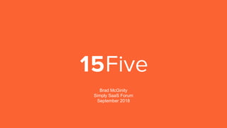 Brad McGinity
Simply SaaS Forum
September 2018
 