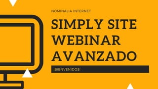 SIMPLY SITE
WEBINAR
AVANZADO
¡BIENVENIDOS!
NOMINALIA INTERNET
 