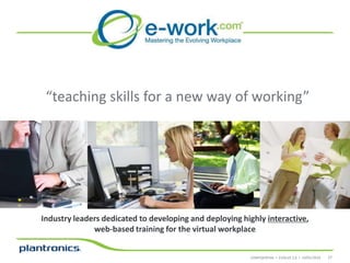 “teaching skills for a new way of working”

Industry leaders dedicated to developing and deploying highly interactive,
web-based training for the virtual workplace
CONFIDENTIAL • EVOLVE 2.0 • 14/01/2014

27

 