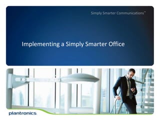 Simply Smarter Communications™

Implementing a Simply Smarter Office

 