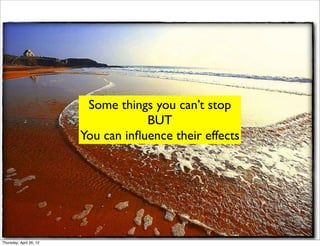 Some things you can’t stop
                                     BUT
                         You can inﬂuence their effects




 @markmedia

Thursday, April 26, 12
 