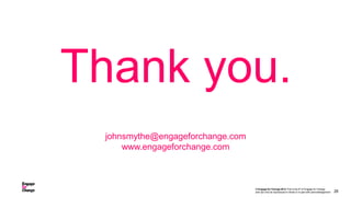 Thank you.
 johnsmythe@engageforchange.com
     www.engageforchange.com



                                  © Engage for ...