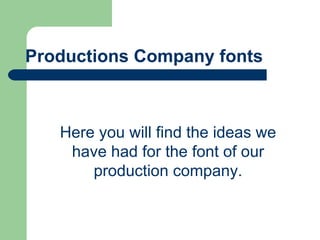 Productions Company fonts Here you will find the ideas we have had for the font of our production company. 