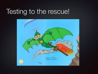 Testing to the rescue!
 