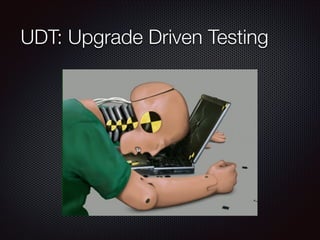 UDT: Upgrade Driven Testing
 