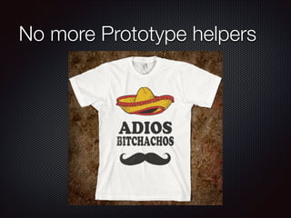 No more Prototype helpers
 