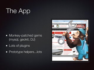 The App
!
Monkey-patched gems
(mysql, geokit, DJ)
Lots of plugins
Prototype helpers...lots
 