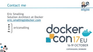 Contact me
Eric Smalling
Solution Architect at Docker
eric.smalling@docker.com
ericsmalling
}
COPENHAGEN, DENMARK
 