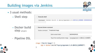 Building images via Jenkins
• 3 usual methods:
– Shell step
– Docker build
step (plugin)
– Pipeline DSL
 