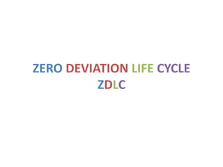 ZERO DEVIATION LIFE CYCLE
ZDLC
 