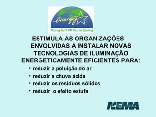 ESTIMULA AS ORGANIZAÇÕES ENVOLVIDAS A INSTALAR NOVAS TECNOLOGIAS DE ILUMINAÇÃO ENERGETICAMENTE EFICIENTES PARA: reduzir a poluição do ar reduzir a chuva ácida reduzir os resíduos sólidos reduzir  o efeito estufa 