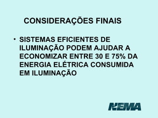CONSIDERAÇÕES FINAIS SISTEMAS EFICIENTES DE ILUMINAÇÃO PODEM AJUDAR A ECONOMIZAR ENTRE 30 E 75% DA ENERGIA ELÉTRICA CONSUMIDA EM ILUMINAÇÃO 