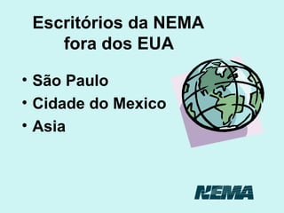 Escritórios da  NEMA  fora dos EUA São Paulo Cidade do Mexico  Asia 