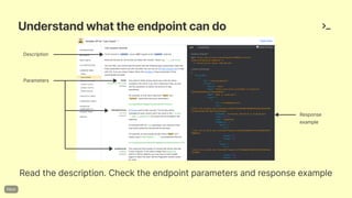 Understandwhattheendpointcando
Readthedescription.Checktheendpointparametersandresponseexample
Description
Response
example
Parameters
 