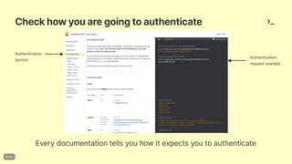 Checkhowyouaregoingtoauthenticate
Everydocumentationtellsyouhowitexpectsyoutoauthenticate
Authentication
section Authentication
requestexample
 