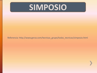 SIMPOSIO


Referencia: http://www.gerza.com/tecnicas_grupo/todas_tecnicas/simposio.html
 