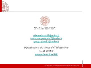 arianna.lazzari2@unibo.it valentina.giovannin7@unibo.it giorgia.pinelli3@unibo.it Dipartimento di Scienze dell’Educazione ‘G. M. Bertin’ www.edu.unibo.it/it 