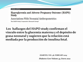 Los hallazgos del HAPO study confirman el
vínculo entre la glucemia materna y el depósito de
grasa neonatal y sugieren que...