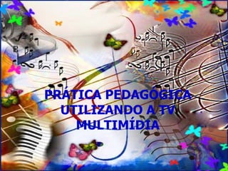 PRÁTICA PEDAGÓGICA UTILIZANDO A TV MULTIMÍDIA 