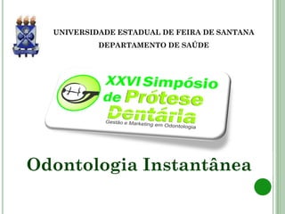 UNIVERSIDADE ESTADUAL DE FEIRA DE SANTANA
           DEPARTAMENTO DE SAÚDE




Odontologia Instantânea
 