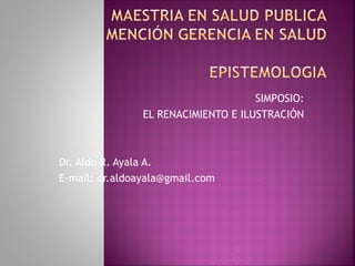 SIMPOSIO:
EL RENACIMIENTO E ILUSTRACIÓN
Dr. Aldo R. Ayala A.
E-mail: dr.aldoayala@gmail.com
 