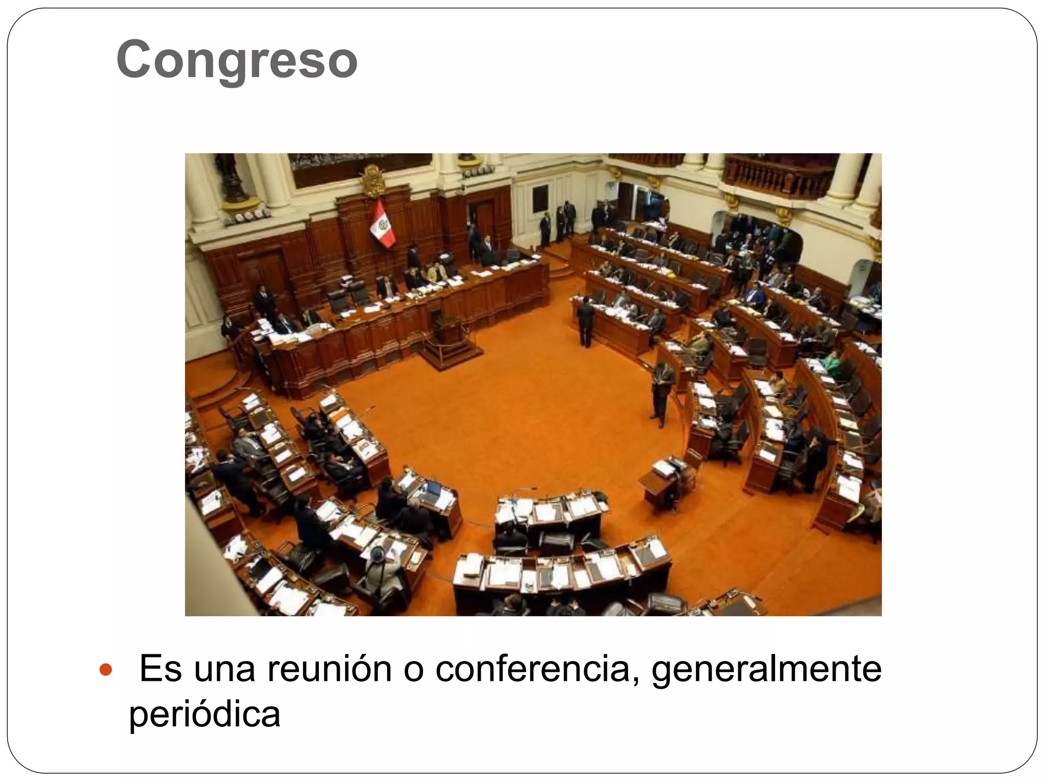 Congreso
Es una reunión o conferencia, generalmente
periódica