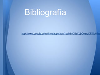 Bibliografía
http://www.google.com/drive/apps.html?gclid=CNzCy9OozrcCFWcV7Ao
 