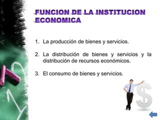 1. La producción de bienes y servicios.

2. La distribución de bienes y servicios y la
   distribución de recursos económicos.

3. El consumo de bienes y servicios.
 