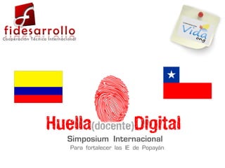 @ 
Huella(docente)Digital 
Simposium Internacional Para fortalecer las IE de Popayán  