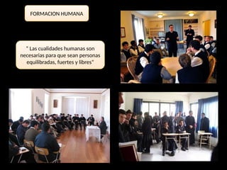 FORMACION HUMANA
“ Las cualidades humanas son
necesarias para que sean personas
equilibradas, fuertes y libres”
 