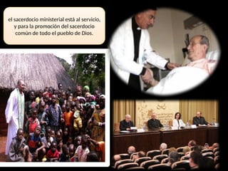 el sacerdocio ministerial está al servicio,
y para la promoción del sacerdocio
común de todo el pueblo de Dios.
 