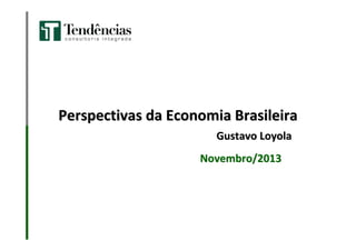 Perspectivas da Economia Brasileira
Gustavo Loyola
Novembro/2013

 