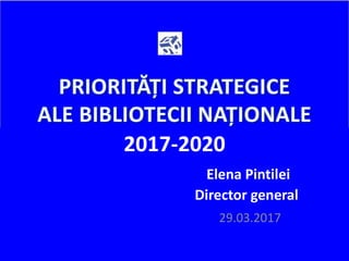 2017-2020
Elena Pintilei
Director general
29.03.2017
 