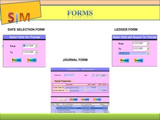 JOURNAL FORM
DATE SELECTION FORM LEDGER FORM
 