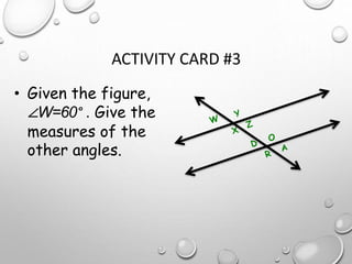 ACTIVITY CARD #3
• Given the figure,
∠W=60° . Give the
measures of the
other angles.
 