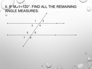 II. IF M∠1=120°. FIND ALL THE REMAINING
ANGLE MEASURES.
1
4
2
65
7 8
3
 