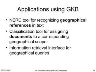 Applications using GKB NERC tool for recognizing  geographical   references  in text Classification tool for assigning  documents  to a corresponding geographical scope Information retrieval interface for geographical queries 