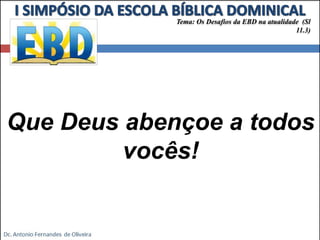 Tema: Os Desafios da EBD na atualidade (Sl 
Que Deus abençoe a todos 
vocês! 
11.3) 
