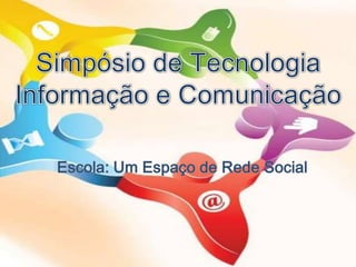 Simpósio de Tecnologia Informação e Comunicação Escola: Um Espaço de Rede Social 