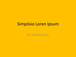 Simpósio Loren Ipsum Dr. Larindo Cruz 