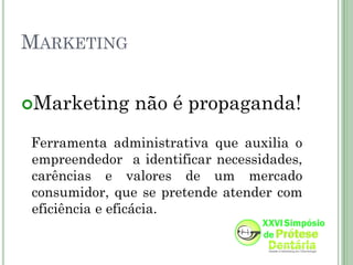 MARKETING


Marketing     não é propaganda!
Ferramenta administrativa que auxilia o
empreendedor a identificar necessidades,
carências e valores de um mercado
consumidor, que se pretende atender com
eficiência e eficácia.
 