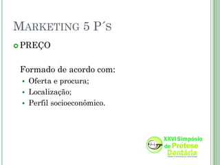 MARKETING 5 P´S
 PREÇO



 Formado de acordo com:
  Oferta e procura;
  Localização;
  Perfil socioeconômico.
 