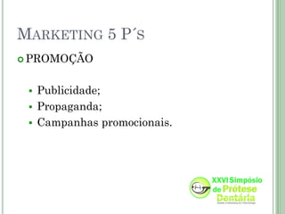 MARKETING 5 P´S
 PROMOÇÃO



  Publicidade;
  Propaganda;
  Campanhas promocionais.
 